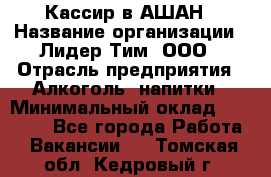 Кассир в АШАН › Название организации ­ Лидер Тим, ООО › Отрасль предприятия ­ Алкоголь, напитки › Минимальный оклад ­ 22 000 - Все города Работа » Вакансии   . Томская обл.,Кедровый г.